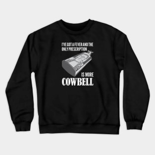 I've Got a Fever and the Only Prescription is More Cowbell Crewneck Sweatshirt